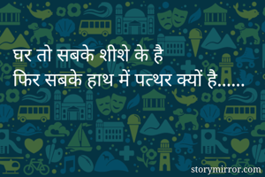 घर तो सबके शीशे...