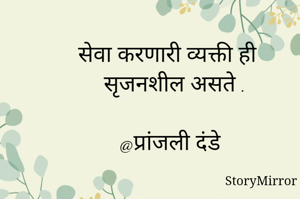 सेवा करणारी व्यक्ती ही सृजनशील असते .

@प्रांजली दंडे