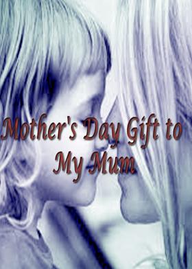 Mother's  Day Gift to My Mum