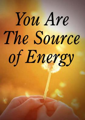 You Are The Source of Energy
