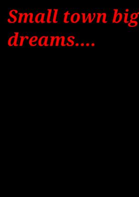 Small Town, Big Dreams....