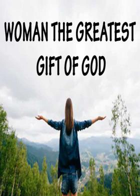 WOMAN THE GREATEST GIFT OF GOD