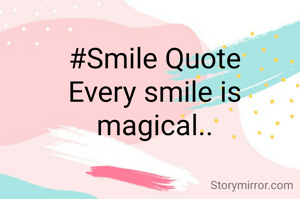 #Smile Quote
Every smile is magical..