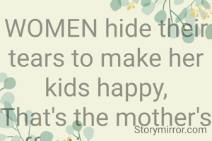 WOMEN hide their tears to make her kids happy,
That's the mother's affection you can have, if you are lucky.