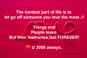 The hardest part of life is to 
let go off someone you love the most..!!

Things end
People leave 
But their memories last FOREVER!

❤️ U 3000 always..
