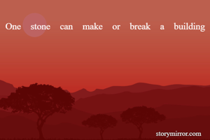 One stone can make or break a building