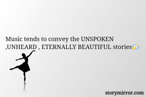 Music tends to convey the UNSPOKEN ,UNHEARD , ETERNALLY BEAUTIFUL stories💫