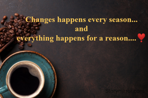 Changes happens every season...
and
everything happens for a reason....❣️