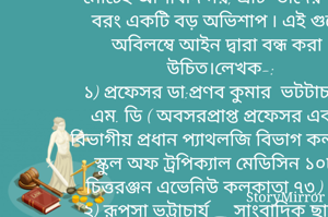 পশ্চিমবঙ্গ ও ভারতে ক্ষুদ্রঋণ সংস্থাগুলি দরিদ্র জনসাধরণ এর জন্য মোটেই আশীর্বাদ নয়, এটি  তাদের জন্য বরং একটি বড় অভিশাপ ৷ এই গুলো অবিলম্বে আইন দ্বারা বন্ধ করা উচিত।লেখক-:
১) প্রফেসর ডা:প্রণব কুমার  ভটটাচার্য্য  এম. ডি ( অবসরপ্রাপ্ত প্রফেসর এবং বিভাগীয় প্রধান প্যাথলজি বিভাগ কলকাতা স্কুল অফ ট্রপিক্যাল মেডিসিন ১০৮ চিত্তরঞ্জন এভেনিউ কলকাতা ৭৩,)
২) রূপসা ভট্টাচার্য _ সাংবাদিক ছাত্রী