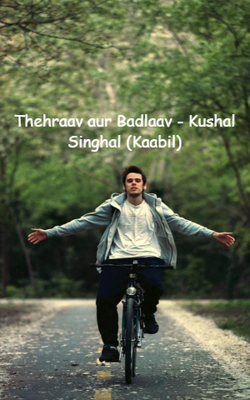 Thehraav aur Badlaav - Kushal Singhal (Kaabil)