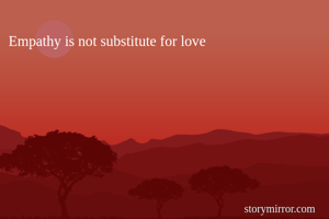 Empathy is not substitute for love