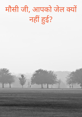 मौसी जी, आपको जेल क्यों नहीं हुई?