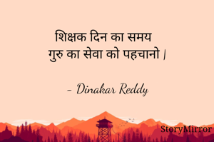 शिक्षक दिन का समय
गुरु का सेवा को पहचानो |

- Dinakar Reddy