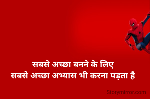 सबसे अच्छा बनने के लिए
सबसे अच्छा अभ्यास भी करना पड़ता है