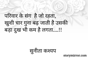 परिवार के संग  है जो रहता,
खुशी चार गुना बढ़ जाती है उसकी 
बड़ा दुख भी कम है लगता....!!

         
                  सुनीता कश्यप 