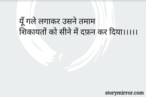 यूँ गले लगाकर उसने तमाम 
शिकायतों को सीने में दफ़न कर दिया।।।।। 