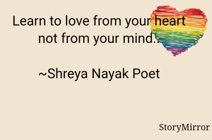 Learn to love from your heart not from your mind..

~Shreya Nayak Poet