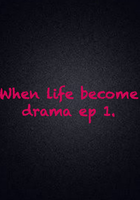 When life become drama ep 1.