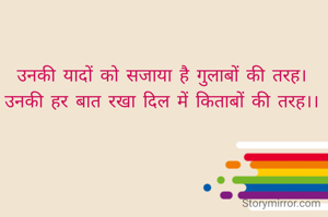 उनकी यादों को सजाया है गुलाबों की तरह।
उनकी हर बात रखा दिल में किताबों की तरह।।