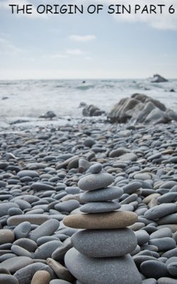 THE ORIGIN OF SIN -  PART 6