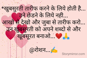 *खुबसुरती तारीफ करने के लिये होती है...
उने छेडने के लिये नही...
आखो से देखो और जुबा से तारीफ करो...
उन खुबसुरती को अपने शब्दो से और खूबसूरत बनाओ...❤🙏

@रोशन...✍️