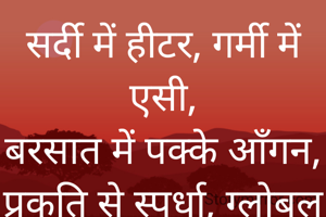 सर्दी में हीटर, गर्मी में एसी,
बरसात में पक्के आँगन,
प्रकृति से स्पर्धा, ग्लोबल वार्मिंग के ईंधन हैं ।।