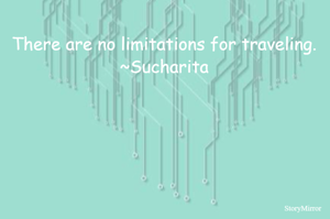 There are no limitations for traveling.
~Sucharita