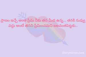 ప్రాణం ఇచ్చే అంత ప్రేమ నీకు తన మీద ఉన్న... తనకి నువ్వు వద్దు అంటే తనని ప్రేమించమని బలవంతపెట్టకు..