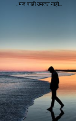 मज काही उमजत नाही...