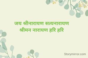 जय श्रीनारायण सत्यनारायण
श्रीमन नारायण हरि हरि