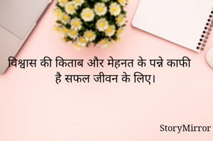 विश्वास की किताब और मेहनत के पन्ने काफी है सफल जीवन के लिए।