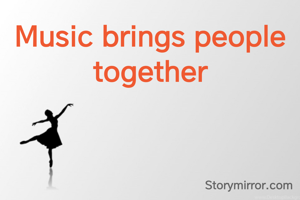 Music brings people together