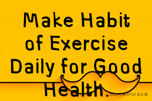 Make Habit of Exercise Daily for Good Health.