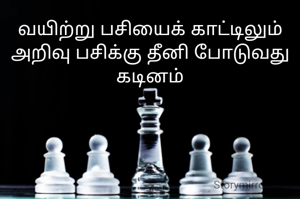 வயிற்று பசியைக் காட்டிலும்
அறிவு பசிக்கு தீனி போடுவது கடினம்