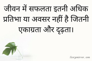 जीवन में सफलता इतनी अधिक प्रतिभा या अवसर नहीं है जितनी एकाग्रता और दृढ़ता।