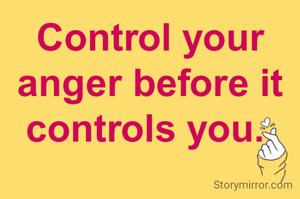 Control your anger before it controls you. 