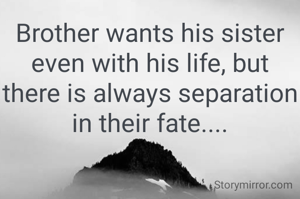 Brother wants his sister even with his life, but there is always separation in their fate....