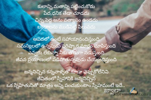 కులాన్ని,మతాన్ని పట్టించుకోదు
పేద,ధనిక తేడా చూడదు
చిన్న,పెద్ద అను వత్యాసం ఉండదు
బంధాలను ముడిపెట్టి పిలువదు

ఆపదలో ఉంటే సహాయానందిస్తుంది
సమస్యలలో ఉన్నపుడు పరిష్కార మార్గం చూపిస్తుంది
ఎవ్వరు లేకున్నా నీకు తోడుగా నడుస్తుంది
జీవన ప్రయాణంలో పడిపోతున్నపుడు చేయ్యందిస్తుంది

జన్మనిచ్చిన కన్నవాళ్ళతో కూడా చెప్పుకోలేనివి
జీవితంలో స్నేహానికి జన్మనిచ్చిన
ఒక స్నేహితునితో మాత్రం అన్ని పంచుకుంటాం స్నేహమంటే ఇదే.. 