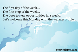 The first day of the week....
The first step of the week...
The door to new opportunities in a week...
Let's welcome this Monday with the warmest smile...