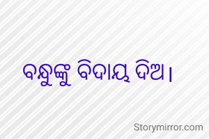 ବନ୍ଧୁଙ୍କୁ ବିଦାୟ ଦିଅ।
