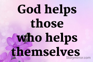 God helps those who helps themselves 