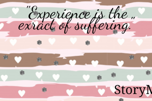 "Experience is the exract of suffering."