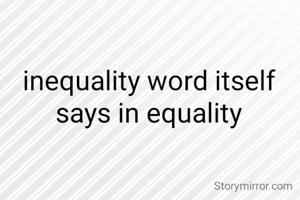 inequality word itself says in equality