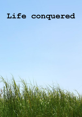 Life conquered
