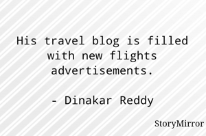His travel blog is filled with new flights advertisements.

- Dinakar Reddy