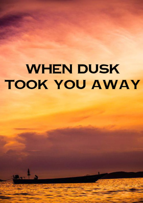 When Dusk Took You Away