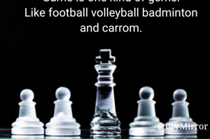 Game is one kind of gems.
Like football volleyball badminton and carrom.
