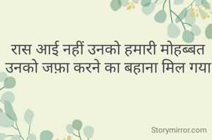 रास आई नहीं उनको हमारी मोहब्बत
 उनको जफ़ा करने का बहाना मिल गया 