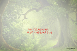લક્ષ્ય જેટલું મહાન માર્ગ
એટલો જ લાંબો અને વિકટ