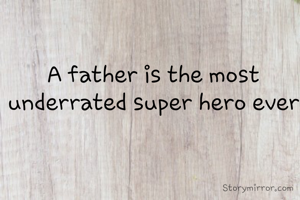 A father is the most underrated super hero ever